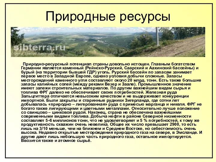 Природные ресурсы Природно-ресурсный потенциал страны довольно истощен. Главным богатством Германии