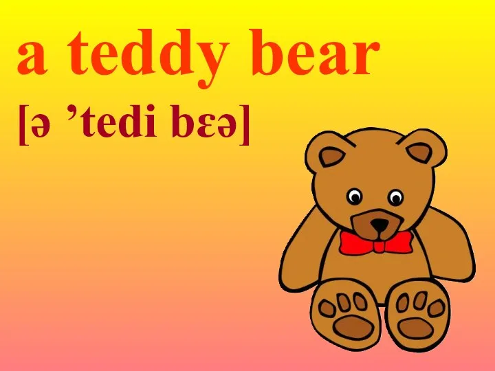 a teddy bear [ə ’tedi bɛə]