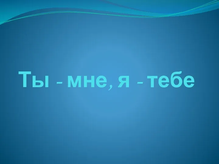 Ты - мне, я - тебе