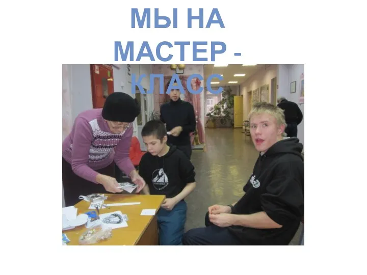 МЫ НА МАСТЕР -КЛАСС