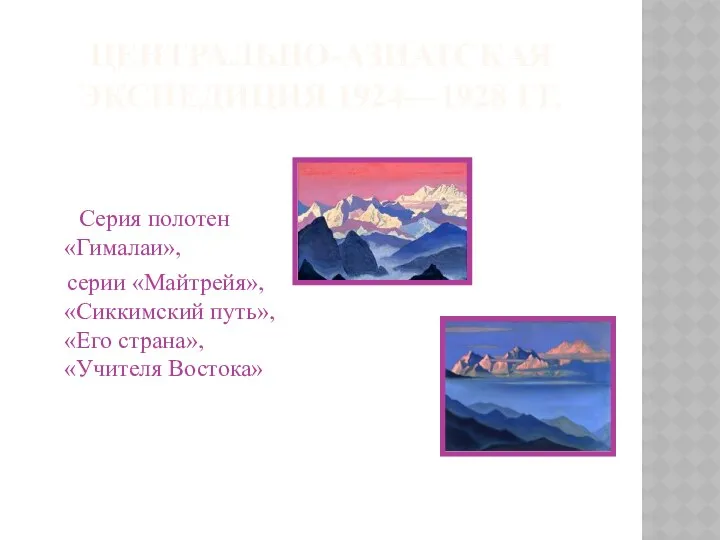 ЦЕНТРАЛЬНО-АЗИАТСКАЯ ЭКСПЕДИЦИЯ 1924—1928 ГГ. Серия полотен «Гималаи», серии «Майтрейя», «Сиккимский путь», «Его страна», «Учителя Востока»