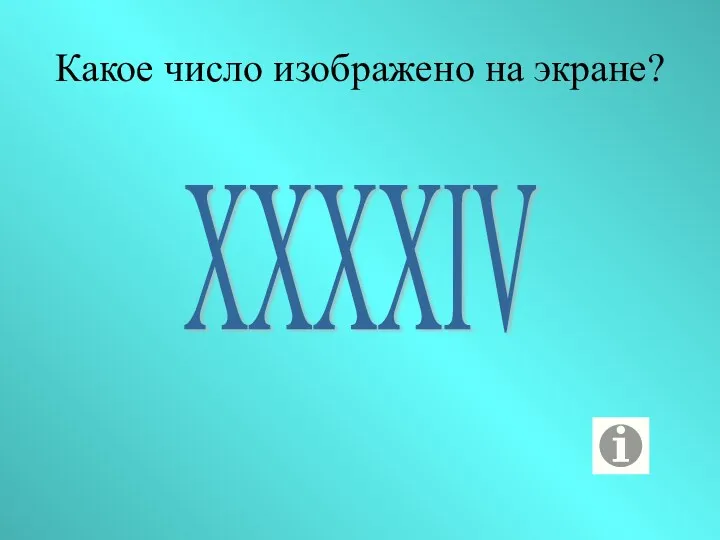 Какое число изображено на экране? ХХХХIV