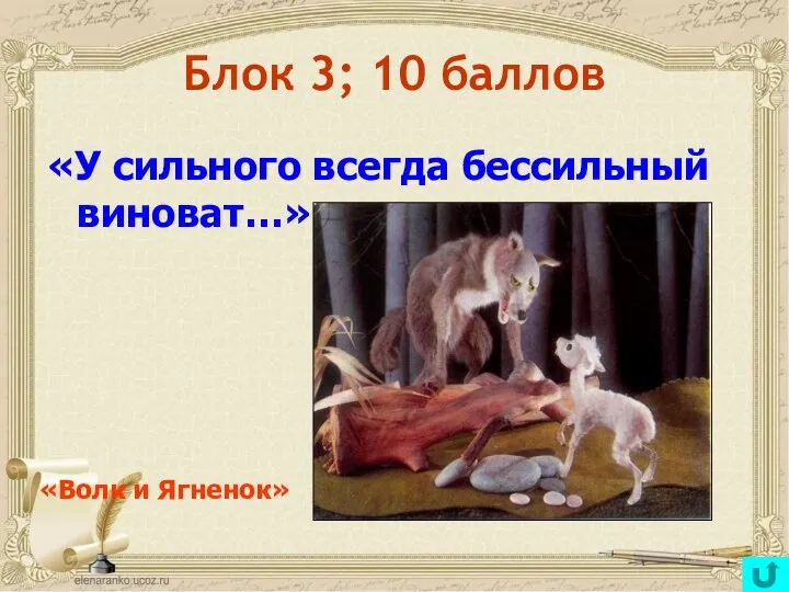 Блок 3; 10 баллов «У сильного всегда бессильный виноват…» «Волк и Ягненок»