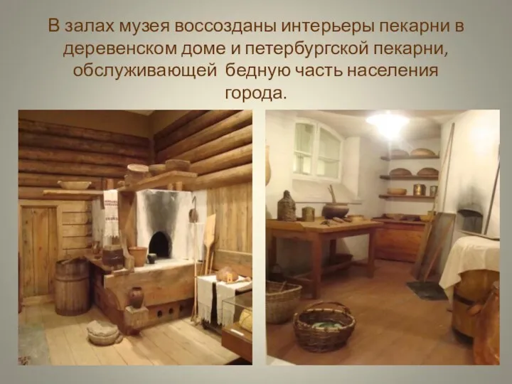 В залах музея воссозданы интерьеры пекарни в деревенском доме и петербургской пекарни, обслуживающей
