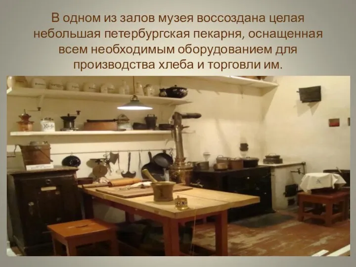 В одном из залов музея воссоздана целая небольшая петербургская пекарня, оснащенная всем необходимым