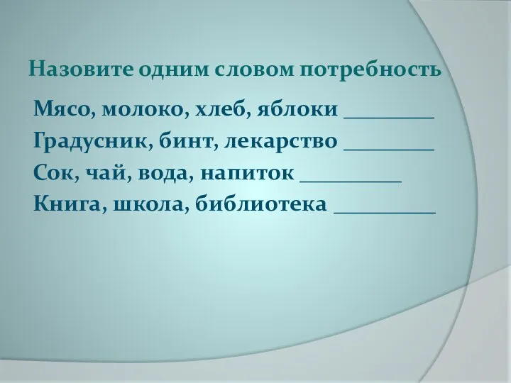 Назовите одним словом потребность Мясо, молоко, хлеб, яблоки ________ Градусник,