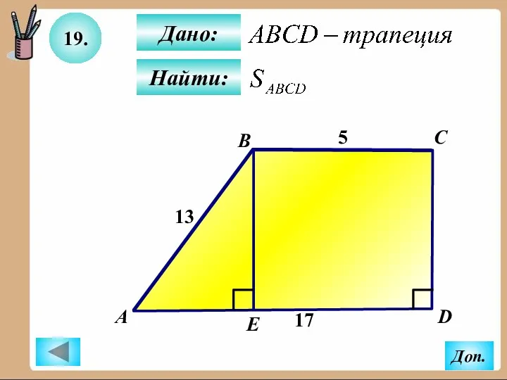 19. Найти: Дано: B C D 13 5 17 А Доп. Е