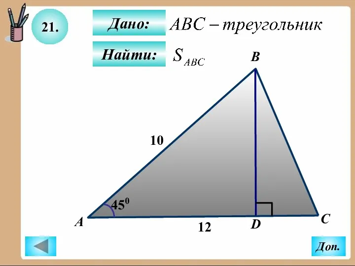 21. Найти: Дано: А B C D 450 Доп. 12 10