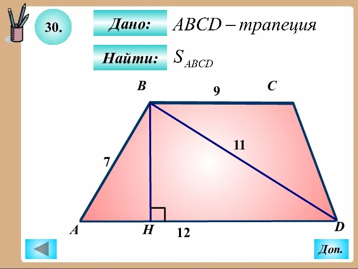 30. Найти: Дано: А B C D H 11 7 9 12 Доп.