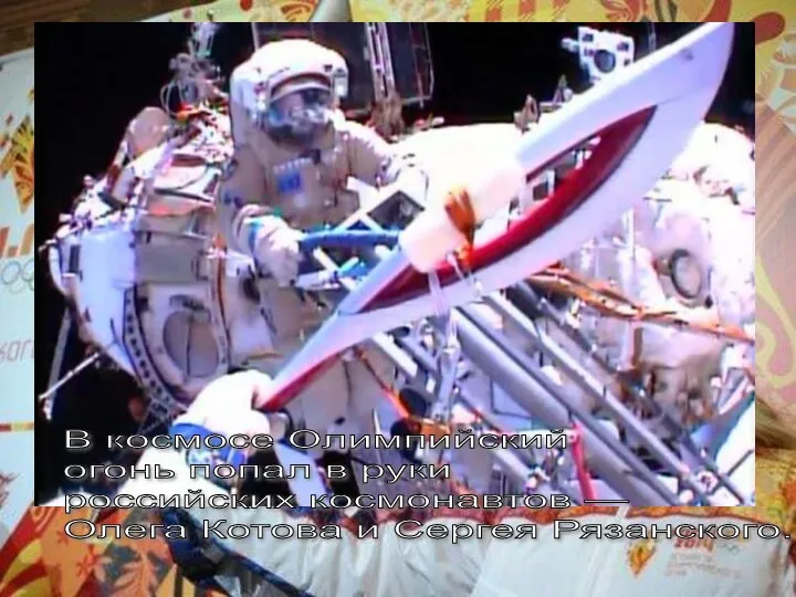 В космосе Олимпийский огонь попал в руки российских космонавтов — Олега Котова и Сергея Рязанского.