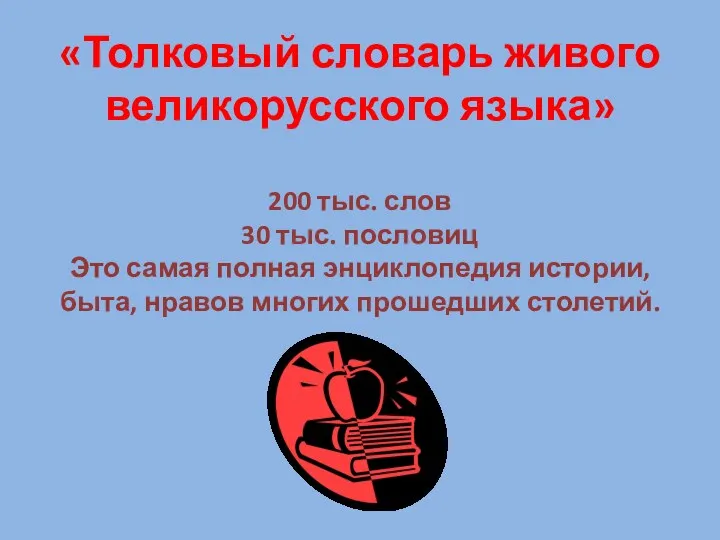 «Толковый словарь живого великорусского языка» 200 тыс. слов 30 тыс. пословиц Это самая