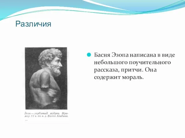 Различия Басня Эзопа написана в виде небольшого поучительного рассказа, притчи. Она содержит мораль.