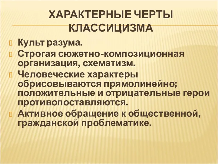 ХАРАКТЕРНЫЕ ЧЕРТЫ КЛАССИЦИЗМА Культ разума. Строгая сюжетно-композиционная организация, схематизм. Человеческие характеры обрисовываются прямолинейно;