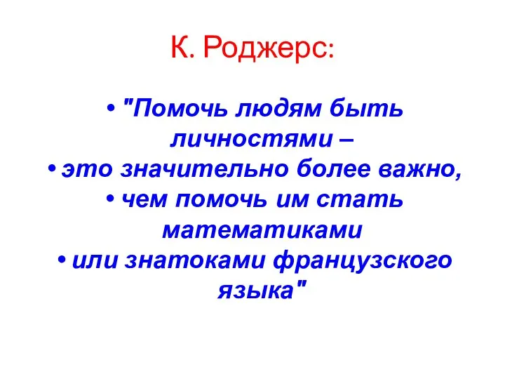 К. Роджерс: "Помочь людям быть личностями – это значительно более