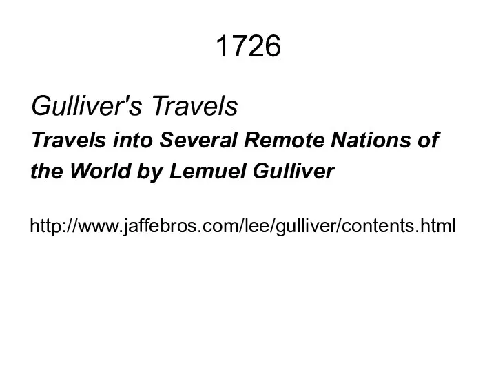 1726 Gulliver's Travels Travels into Several Remote Nations of the World by Lemuel Gulliver http://www.jaffebros.com/lee/gulliver/contents.html