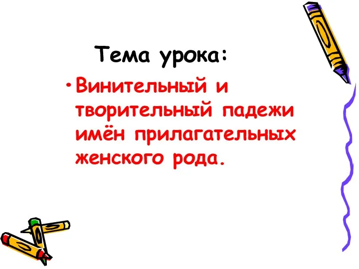 Тема урока: Винительный и творительный падежи имён прилагательных женского рода.