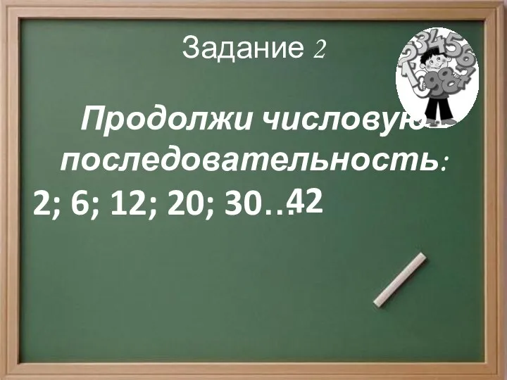 Задание 2 Продолжи числовую последовательность: 2; 6; 12; 20; 30… 42