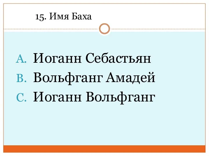 15. Имя Баха Иоганн Себастьян Вольфганг Амадей Иоганн Вольфганг