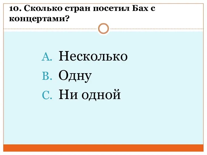 10. Сколько стран посетил Бах с концертами? Несколько Одну Ни одной