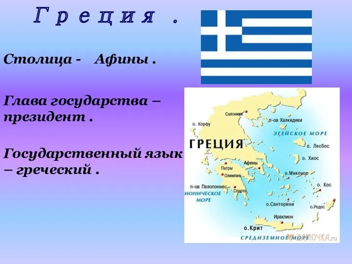 Греция . Столица - Афины . Глава государства – президент . Государственный язык – греческий .