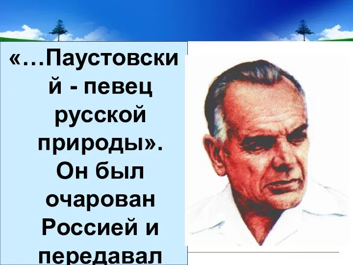 «…Паустовский - певец русской природы». Он был очарован Россией и