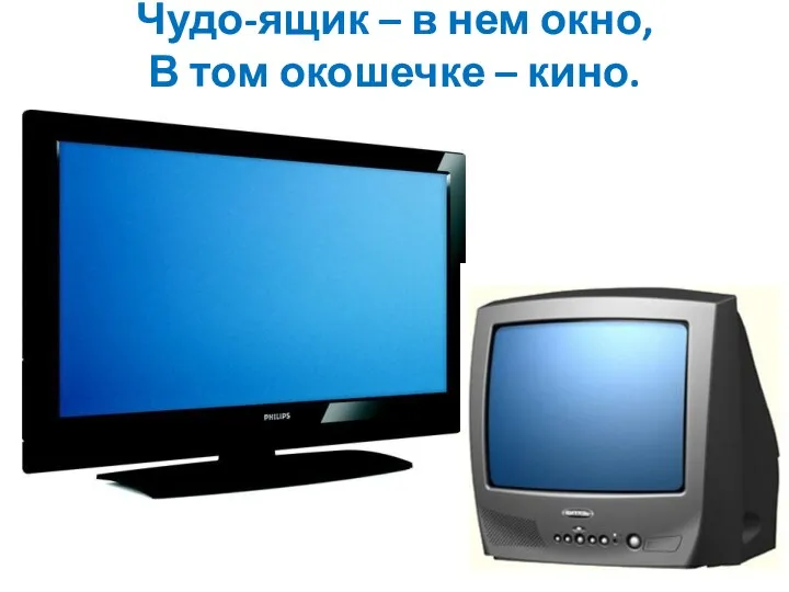 Чудо-ящик – в нем окно, В том окошечке – кино.