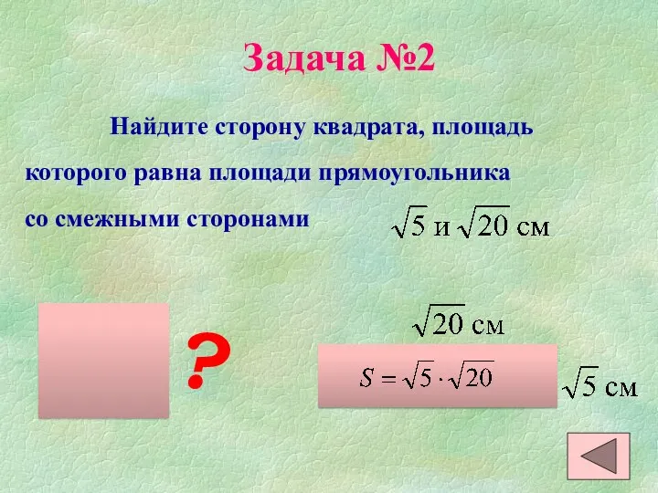 Задача №2 Найдите сторону квадрата, площадь которого равна площади прямоугольника со смежными сторонами ?