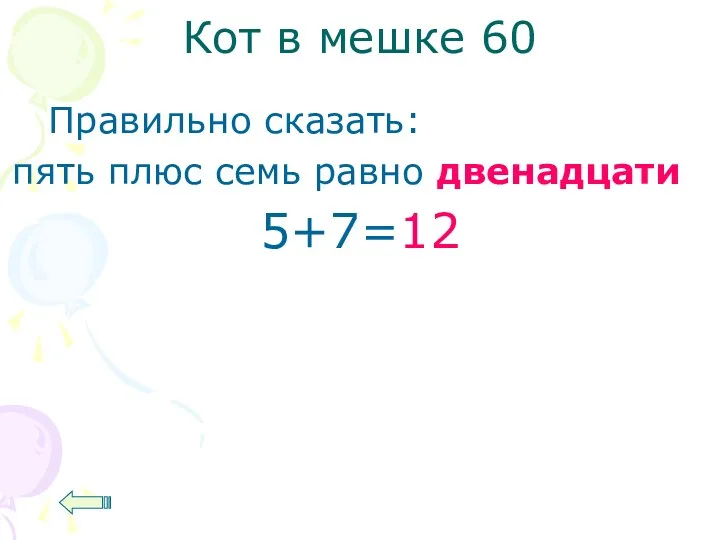 Кот в мешке 60 Правильно сказать: пять плюс семь равно двенадцати 5+7=12