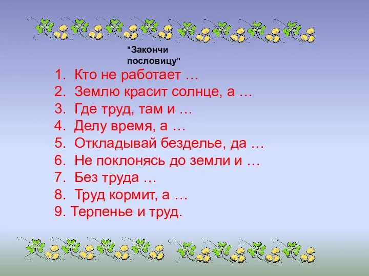 "Закончи пословицу" 1. Кто не работает … 2. Землю красит солнце, а …