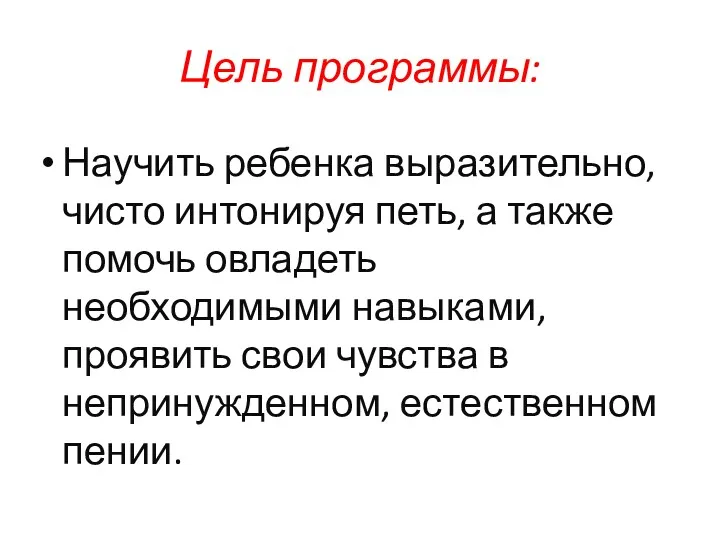 Цель программы: Научить ребенка выразительно, чисто интонируя петь, а также