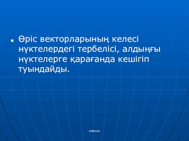 Өріс векторларының келесі нүктелердегі тербелісі, алдыңғы нүктелерге қарағанда кешігіп туындайды. izden.kz