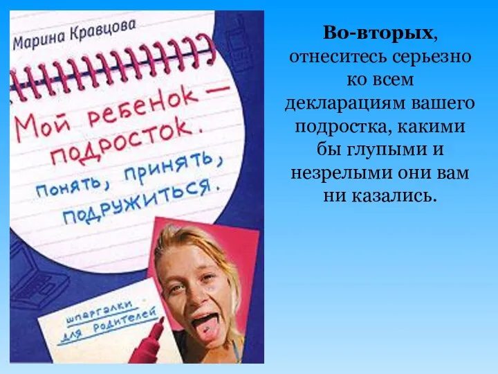 Во-вторых, отнеситесь серьезно ко всем декларациям вашего подростка, какими бы