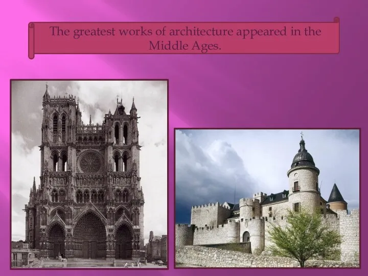 The greatest works of architecture appeared in the Middle Ages.