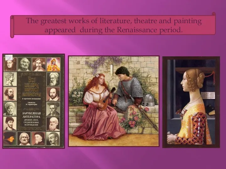 The greatest works of literature, theatre and painting appeared during the Renaissance period.