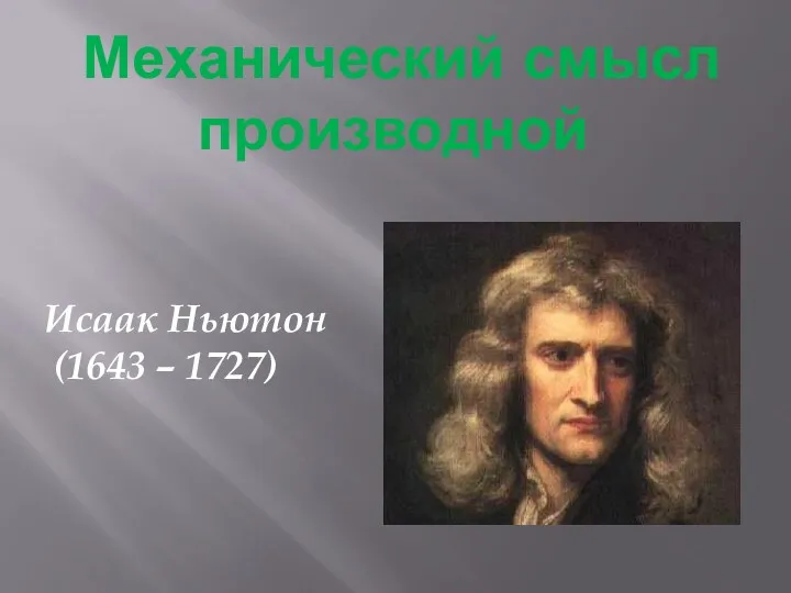 Механический смысл производной Исаак Ньютон (1643 – 1727)