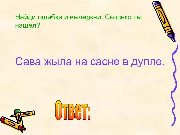 Найди ошибки и вычеркни. Сколько ты нашёл? Сава жыла на сасне в дупле. Ответ: