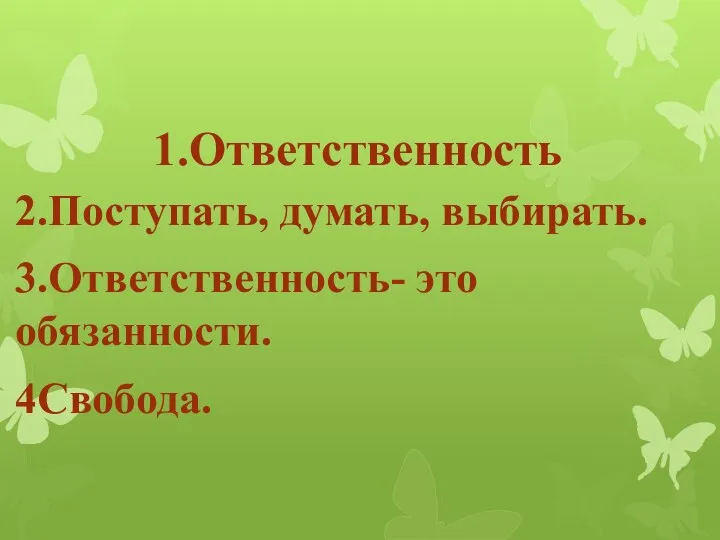 1.Ответственность 2.Поступать, думать, выбирать. 3.Ответственность- это обязанности. 4Свобода.