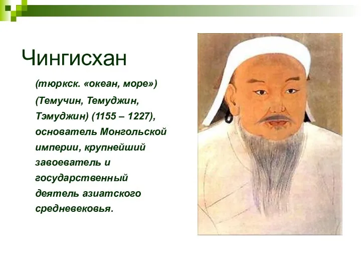 Чингиcхан (тюркск. «океан, море») (Темучин, Темуджин, Тэмуджин) (1155 – 1227), основатель Монгольской империи,