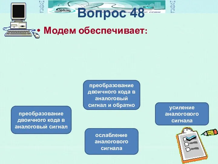 Вопрос 48 Модем обеспечивает: преобразование двоичного кода в аналоговый сигнал