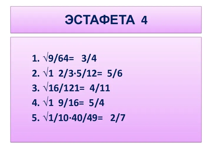 ЭСТАФЕТА 4 1. √9/64= 3/4 2. √1 2/3∙5/12= 5/6 3.