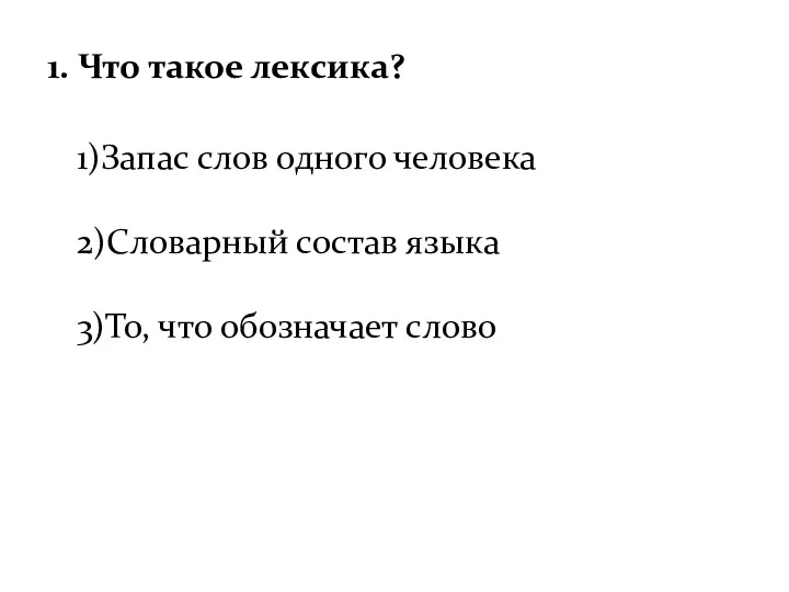 1. Что такое лексика? 1)Запас слов одного человека 2)Словарный состав языка 3)То, что обозначает слово