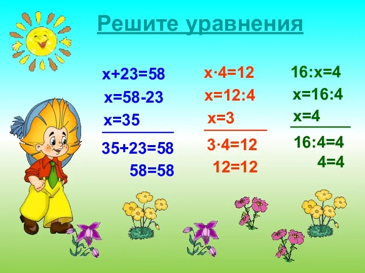 x+23=58 x·4=12 16:x=4 Решите уравнения x=58-23 x=35 35+23=58 58=58 x=12:4