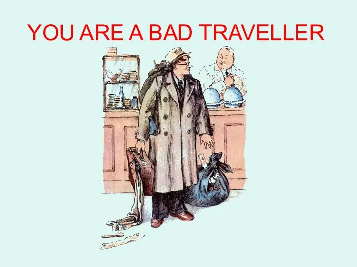 YOU ARE A BAD TRAVELLER