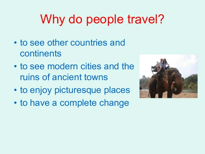 Why do people travel? to see other countries and continents
