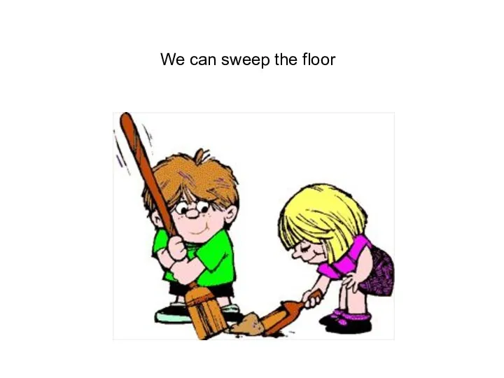We can sweep the floor