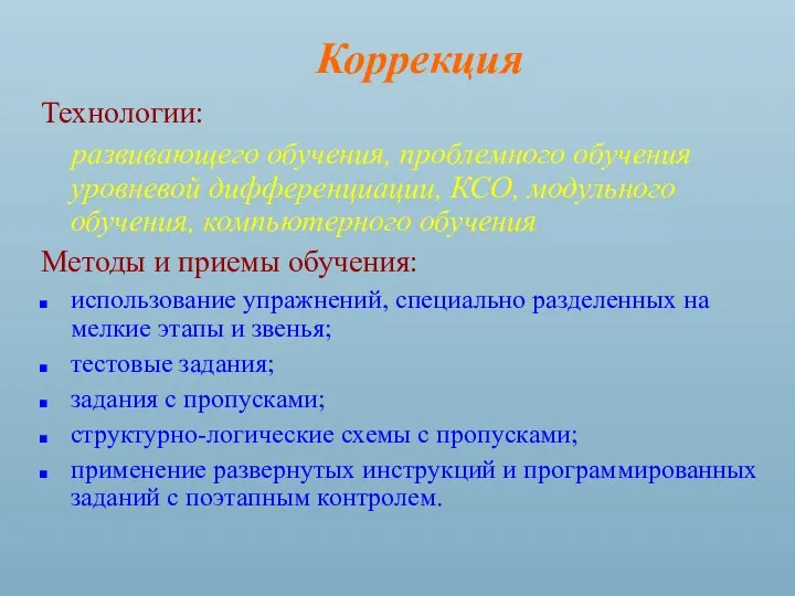 Коррекция Технологии: развивающего обучения, проблемного обучения уровневой дифференциации, КСО, модульного