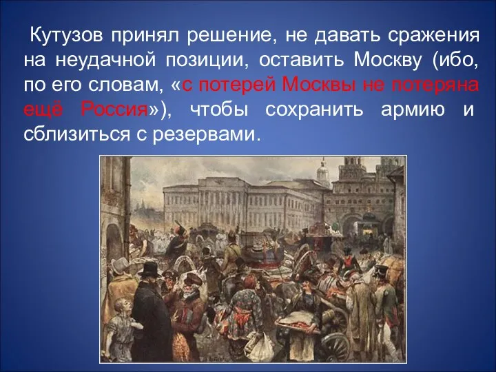 Кутузов принял решение, не давать сражения на неудачной позиции, оставить Москву (ибо, по