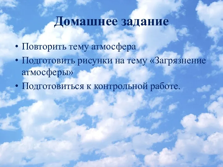 Домашнее задание Повторить тему атмосфера Подготовить рисунки на тему «Загрязнение атмосферы» Подготовиться к контрольной работе.