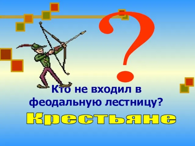 Кто не входил в феодальную лестницу? ? Крестьяне