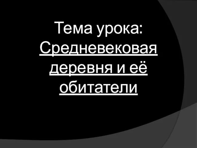 Тема урока: Средневековая деревня и её обитатели